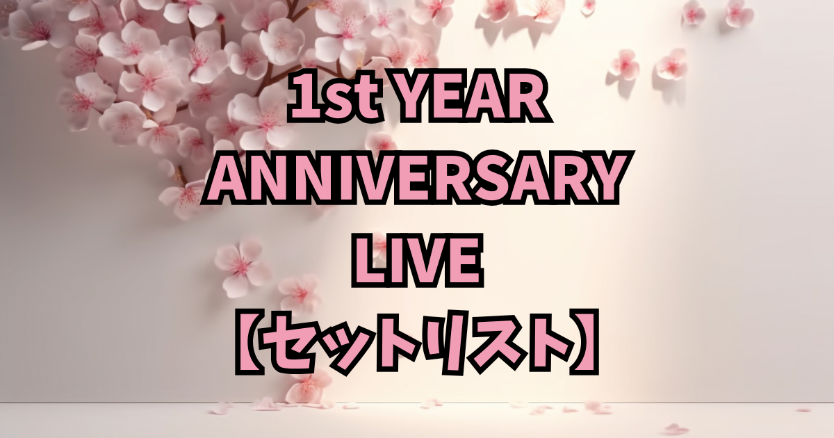1st YEAR ANNIVERSARY LIVE【セットリスト】